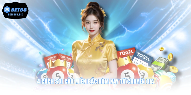 4 cách soi cầu miền Bắc hôm nay từ chuyên gia