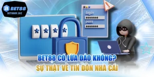 BET88 Có Lừa Đảo Không? Sự Thật Về Tin Đồn Nhà Cái
