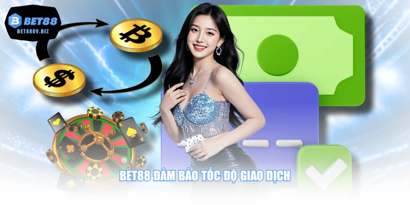 BET88 đảm bảo tốc độ giao dịch