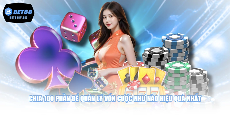 Chia 100 phần để quản lý vốn cược như nào hiệu quả nhất