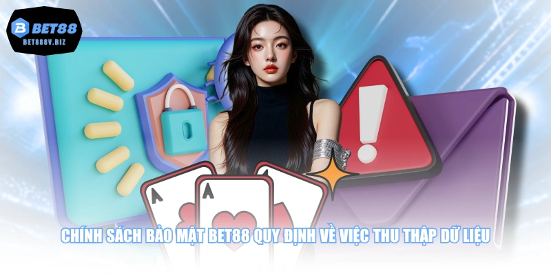 Chính sách bảo mật BET88 quy định về việc thu thập dữ liệu