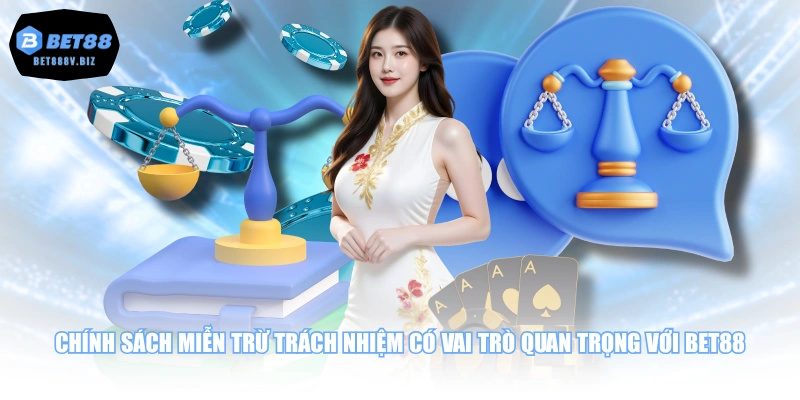 Chính sách miễn trừ trách nhiệm có vai trò quan trọng với BET88