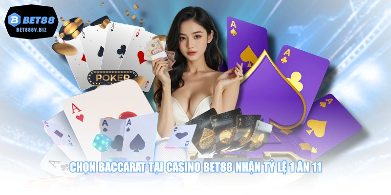 Chọn Baccarat tại Casino BET88 nhận tỷ lệ 1 ăn 11
