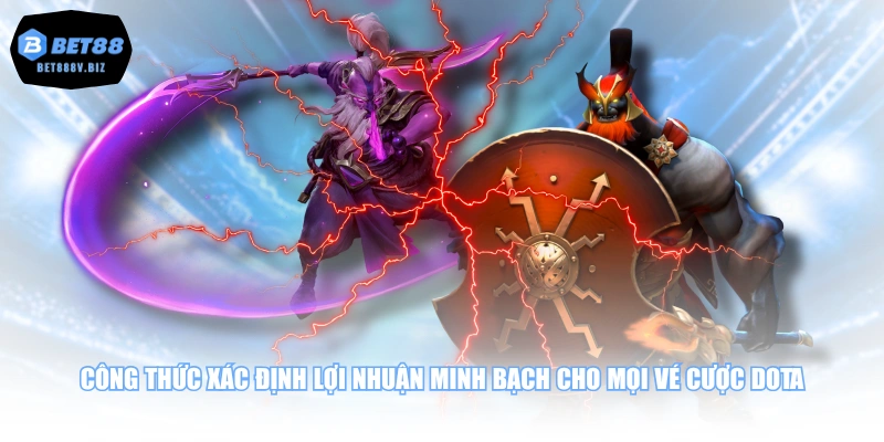 Công thức xác định lợi nhuận minh bạch cho mọi vé cược DOTA
