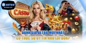 Đánh Giá BET88 Mới Nhất - Có Thực Sự Uy Tín Như Lời Đồn?