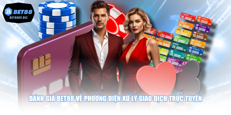 Đánh giá BET88 về phương diện xử lý giao dịch trực tuyến
