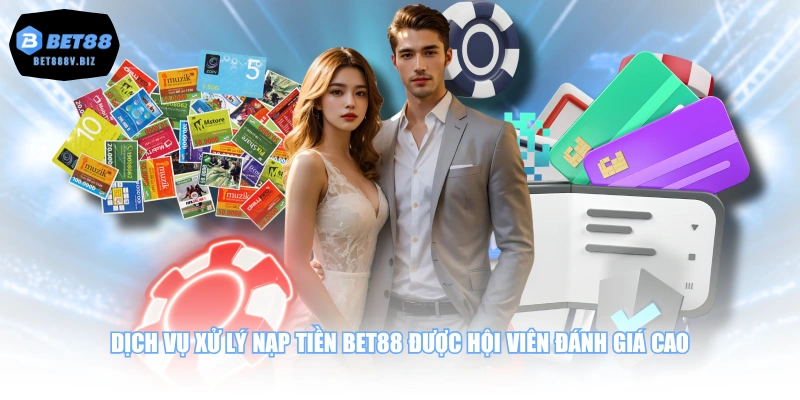 Dịch vụ xử lý nạp tiền BET88 được hội viên đánh giá cao