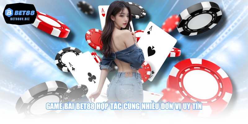 Game bài BET88 hợp tác cùng nhiều đơn vị uy tín