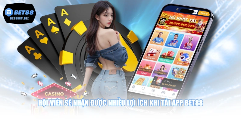 Hội viên sẽ nhận được nhiều lợi ích khi tải app BET88