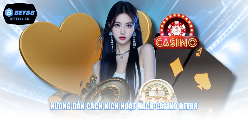Hướng dẫn cách kích hoạt hack casino BET88