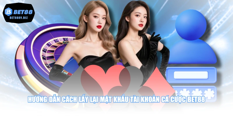 Hướng dẫn cách lấy lại mật khẩu tài khoản cá cược BET88