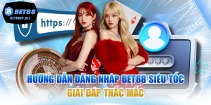 Hướng Dẫn Đăng Nhập BET88 Siêu Tốc & Giải Đáp Thắc Mắc