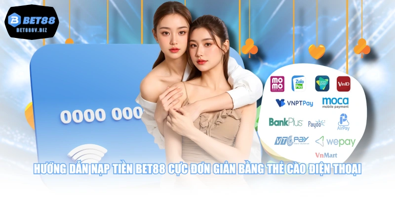 Hướng dẫn nạp tiền BET88 cực đơn giản bằng thẻ cào điện thoại