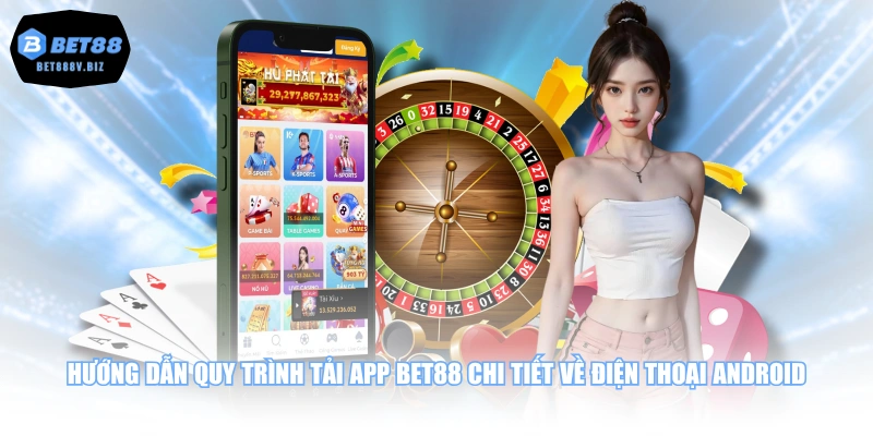 Hướng dẫn quy trình tải app BET88 chi tiết về điện thoại Android