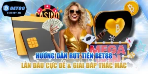 Hướng Dẫn Rút Tiền BET88 Lần Đầu Cực Dễ & Giải Đáp Thắc Mắc