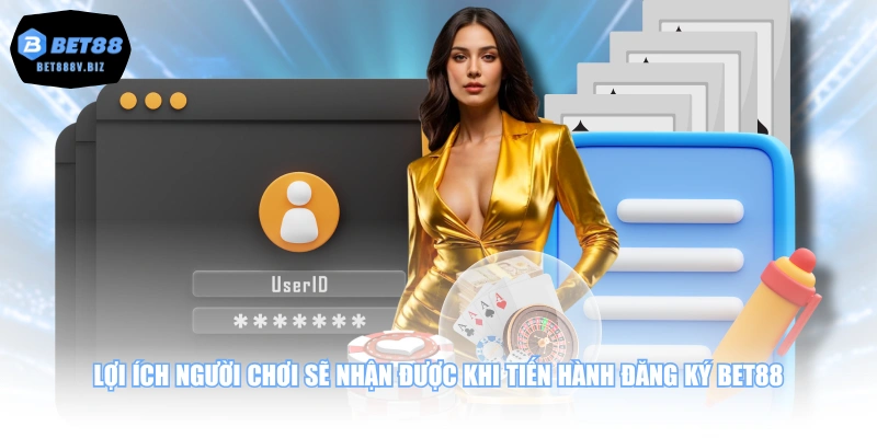 Lợi ích người chơi sẽ nhận được khi tiến hành đăng ký BET88