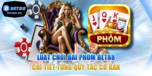 Luật Chơi Bài Phỏm BET88 Chi Tiết Từng Quy Tắc Cơ Bản
