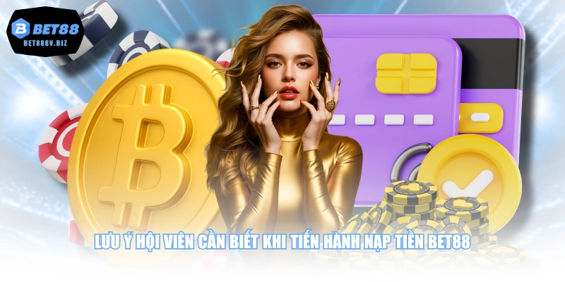 Lưu ý hội viên cần biết khi tiến hành nạp tiền BET88