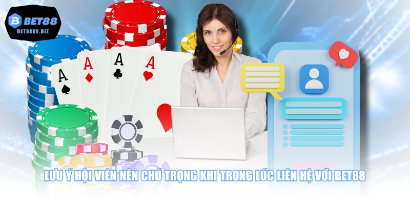 Lưu ý hội viên nên chú trọng khi trong lúc liên hệ với BET88