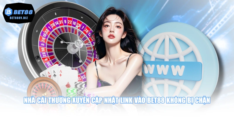 Nhà cái thường xuyên cập nhật link vào BET88 không bị chặn