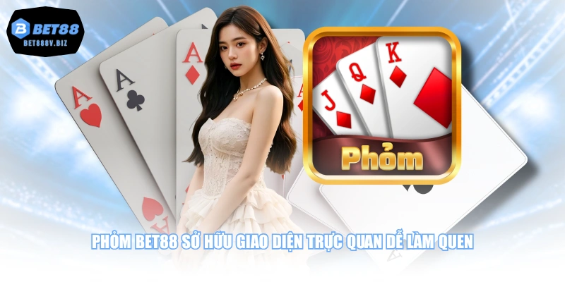 Phỏm BET88 sở hữu giao diện trực quan dễ làm quen