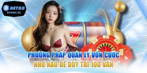 Phương Pháp Quản Lý Vốn Cược Như Nào Để Duy Trì 100 Ván