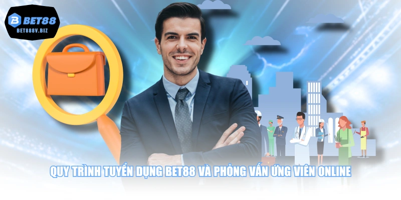 Quy trình tuyển dụng BET88 và phỏng vấn ứng viên online