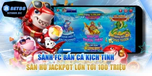 Sảnh FC Bắn Cá Kịch Tính Săn Hũ Jackpot Lớn Tới 100 Triệu