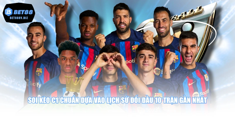 Soi kèo C1 chuẩn dựa vào lịch sử đối đầu 10 trận gần nhất