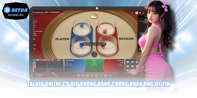 Tài Xỉu online có bịp không bằng chứng nhận RNG uy tín
