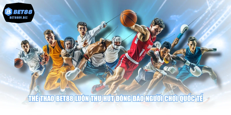 Thể Thao BET88 luôn thu hút đông đảo người chơi quốc tế