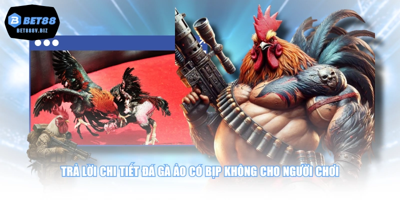 Trả lời chi tiết đá gà ảo có bịp không cho người chơi
