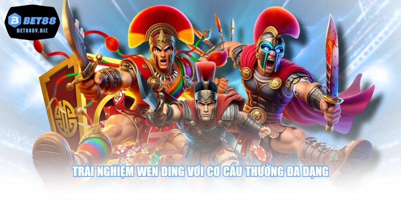 Trải nghiệm Wen Ding với cơ cấu thưởng đa dạng