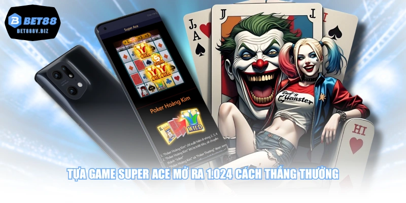 Tựa game Super Ace mở ra 1.024 cách thắng thưởng