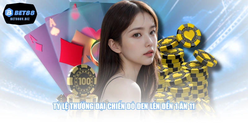 Tỷ lệ thưởng Đại Chiến Đỏ Đen lên đến 1 ăn 11