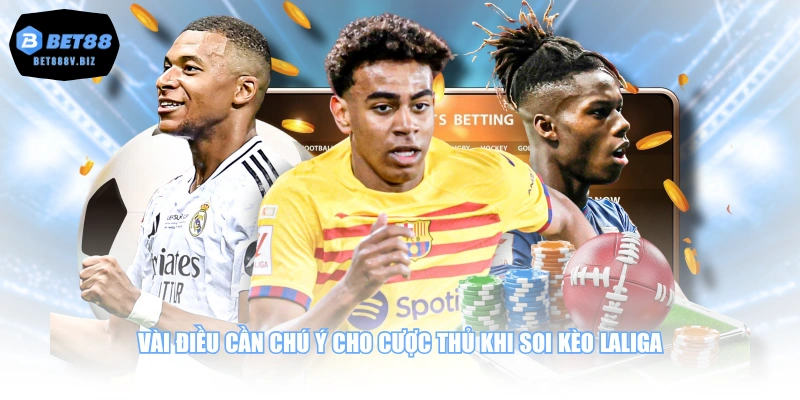 Vài điều cần chú ý cho cược thủ khi soi kèo Laliga