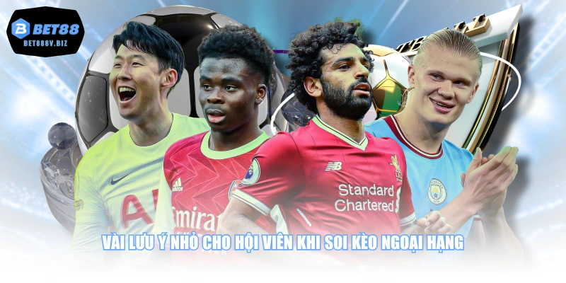 Vài lưu ý nhỏ cho hội viên khi soi kèo ngoại hạng