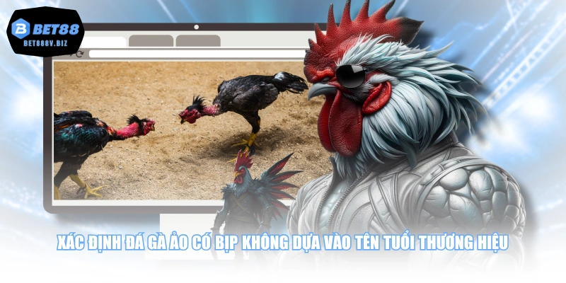 Xác định đá gà ảo có bịp không dựa vào tên tuổi thương hiệu